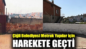 Çiğli Belediyesi Metruk Yapılar için Harekete Geçti