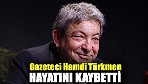 Gazeteci Hamdi Türkmen hayatını kaybetti