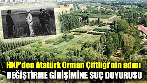 HKP'den Atatürk Orman Çiftliği'nin adını değiştirme girişimine suç duyurusu