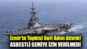 İzmir'in Tepkisi Geri adım Attırdı! Asbestli gemiye izin verilmedi