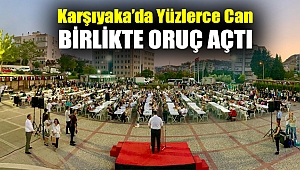 KARŞIYAKA’DA YÜZLERCE CAN BİRLİKTE ORUÇ AÇTI