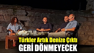 TÜRKLER ARTIK DENİZE ÇIKTI GERİ DÖNMEYECEK
