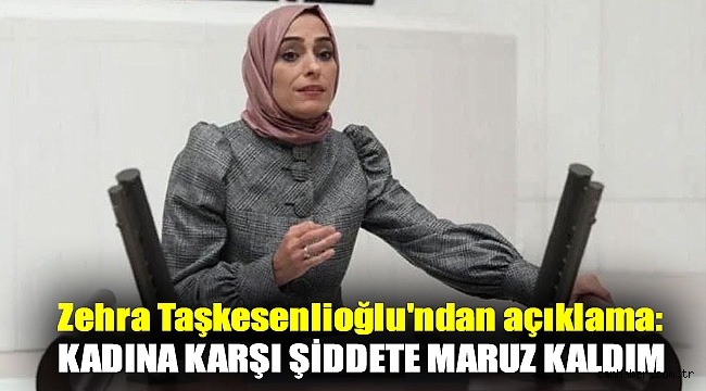 Zehra Taşkesenlioğlu'ndan açıklama: Kadına karşı şiddete maruz kaldım