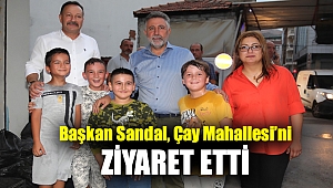 Başkan Sandal, Çay Mahallesi’ni ziyaret etti