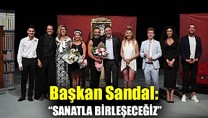 Başkan Sandal: “Sanatla birleşeceğiz”
