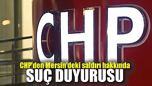 CHP’den Mersin’deki saldırı hakkında suç duyurusu