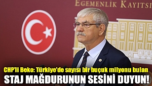 CHP'li Beko: Türkiye'de sayısı bir buçuk milyonu bulan staj mağdurunun sesini duyun!