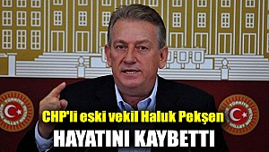 CHP'li eski vekil Haluk Pekşen hayatını kaybetti
