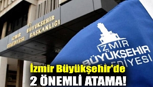 İzmir Büyükşehir'de 2 önemli atama!