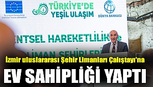 İzmir uluslararası Şehir Limanları Çalıştayı'na ev sahipliği yaptı