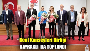 Kent Konseyleri Birliği Bayraklı’ da toplandı