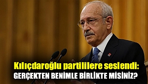 Kılıçdaroğlu partililere seslendi: Gerçekten benimle birlikte misiniz?
