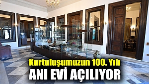 Kurtuluşumuzun 100. Yılı Anı Evi açılıyor