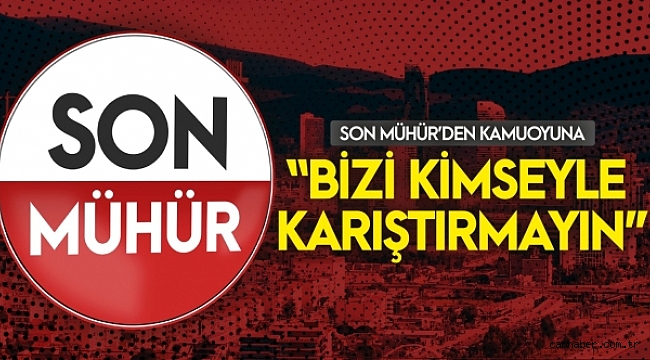 Son Mühür’den Kamuoyuna açık mesaj: “BİZİ KİMSEYLE KARIŞTIRMAYIN”