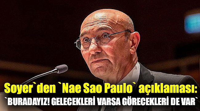 Soyer`den `Nae Sao Paulo` açıklaması: `Buradayız! Gelecekleri varsa görecekleri de var`