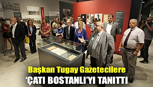 BAŞKAN TUGAY GAZETECİLERE ‘ÇATI BOSTANLI’YI TANITTI