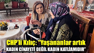 CHP İzmir Milletvekili Av. Sevda Erdan Kılıç: “Yaşananlar artık kadın cinayeti değil kadın katliamıdır”