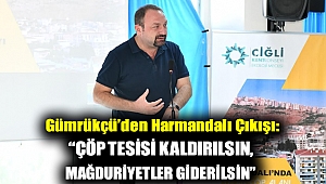 Gümrükçü’den Harmandalı Çıkışı: “Çöp Tesisi Kaldırılsın, Mağduriyetler Giderilsin”