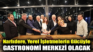 NARLIDERE, YEREL İŞLETMELERİNİN GÜCÜYLE GASTRONOMİ MERKEZİ OLACAK
