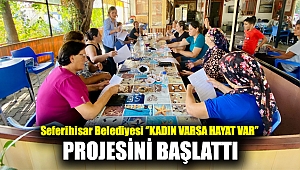 Seferihisar Belediyesi ‘’KADIN VARSA HAYAT VAR’’ Projesini başlattı