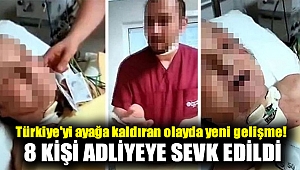Türkiye'yi ayağa kaldıran olayda yeni gelişme! 8 kişi adliyeye sevk edildi