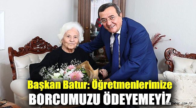 Başkan Batur: Öğretmenlerimize borcumuzu ödeyemeyiz