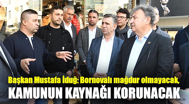 Başkan Mustafa İduğ: Bornovalı mağdur olmayacak, kamunun kaynağı korunacak