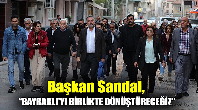 Başkan Sandal, “Bayraklı’yı birlikte dönüştüreceğiz”