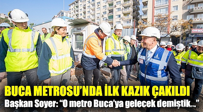 Buca Metrosu’nda ilk kazık çakıldı... Başkan Soyer: “O metro Buca’ya gelecek demiştik...”