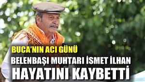 Buca'nın Acı Günü; Belenbaşı Muhtarı İsmet İlhan hayatını kaybetti