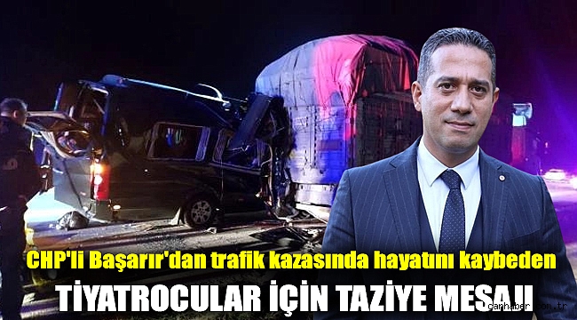 CHP'li Başarır'dan trafik kazasında hayatını kaybeden tiyatrocular için taziye mesajı