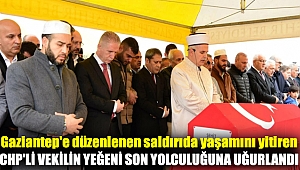 Gaziantep'e düzenlenen saldırıda yaşamını yitiren CHP'li vekilin yeğeni son yolculuğuna uğurlandı