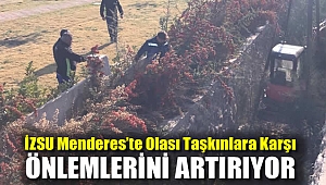 İZSU Menderes’te olası taşkınlara karşı önlemlerini artırıyor