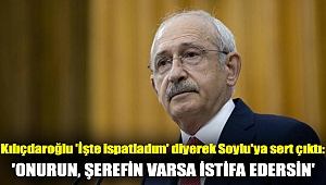 Kılıçdaroğlu 'İşte ispatladım' diyerek Soylu'ya sert çıktı: 'Onurun, şerefin varsa istifa edersin'