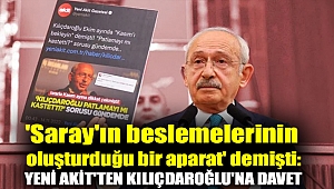 'Saray'ın beslemelerinin oluşturduğu bir aparat' demişti: Yeni Akit'ten Kılıçdaroğlu'na davet