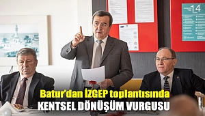 Batur’dan İZGEP toplantısında kentsel dönüşüm vurgusu