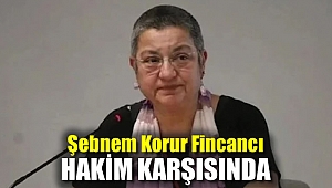 Şebnem Korur Fincancı Hakim Karşısında