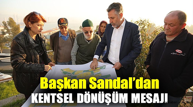 Başkan Sandal’dan kentsel dönüşüm mesajı
