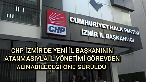 CHP İzmir'de yeni İl Başkanının Atanmasıyla İl Yönetimi Görevden Alınabileceği Öne Sürüldü