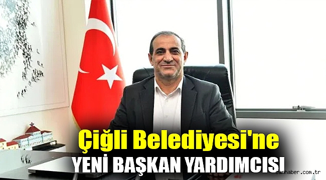 Çiğli Belediyesi'ne Yeni Başkan Yardımcısı