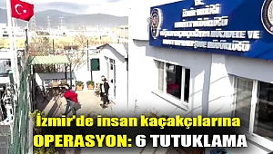 İzmir'de insan kaçakçılarına operasyon: 6 tutuklama