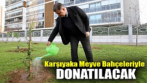 KARŞIYAKA MEYVE BAHÇELERİYLE DONATILACAK