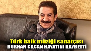 Türk halk müziği sanatçısı Burhan Çaçan hayatını kaybetti