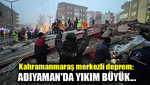 Kahramanmaraş merkezli deprem: Adıyaman'da yıkım büyük...
