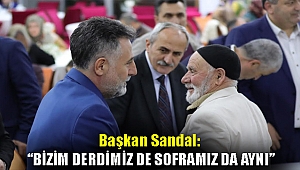 Başkan Sandal: “Bizim derdimiz de soframız da aynı”