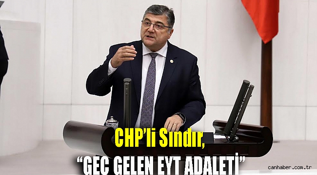 CHP’li Sındır, “Geç gelen EYT adaleti”