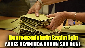 Depremzedelerin seçim için adres beyanında bugün son gün!