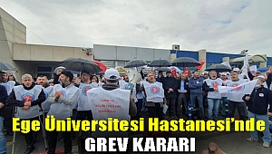 Ege Üniversitesi Hastanesi’nde grev kararı