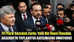 İYİ Parti Sözcüsü Zorlu: Yeni bir öneri sunduk, Akşener'in toplantıya katılmasını umuyoruz