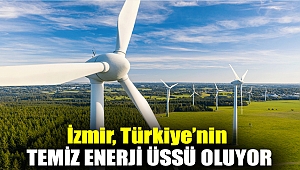 İzmir, Türkiye’nin temiz enerji üssü oluyor